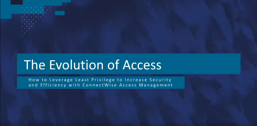 The Evolution of Access: How to Leverage Least Privilege to Increase Security and Efficiency with ConnectWise Access Management